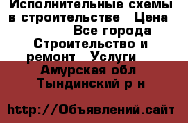 Исполнительные схемы в строительстве › Цена ­ 1 000 - Все города Строительство и ремонт » Услуги   . Амурская обл.,Тындинский р-н